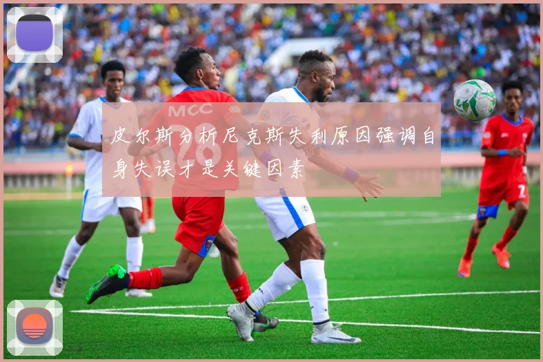 皮尔斯分析尼克斯失利原因强调自身失误才是关键因素